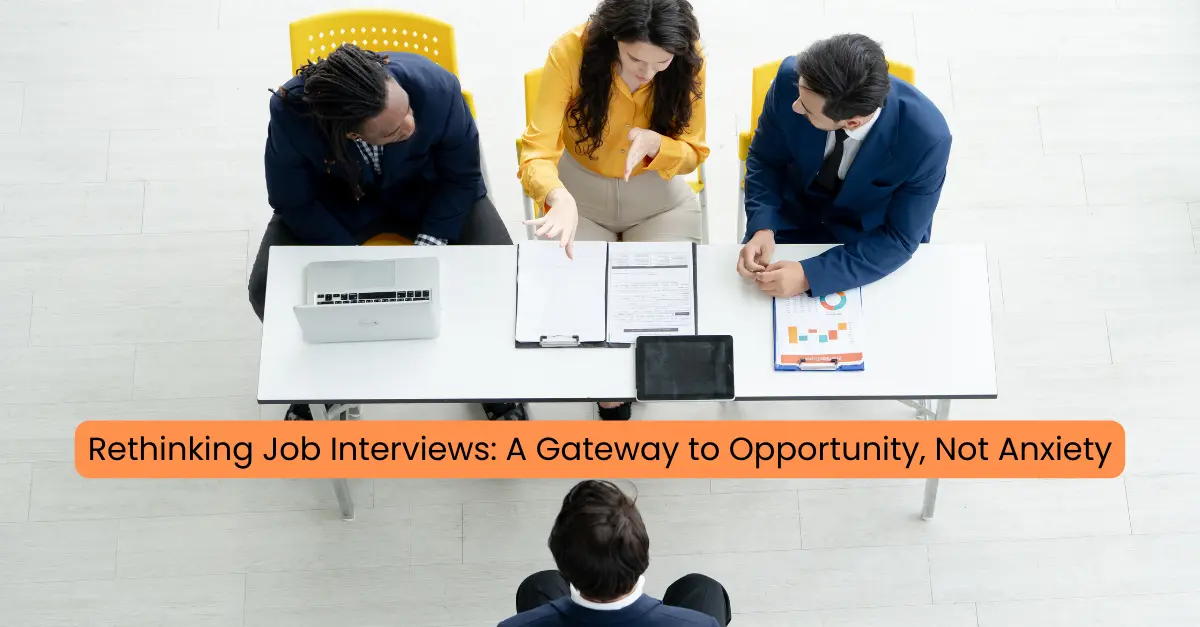 Rethinking Job Interviews: A Gateway to Opportunity,Not Anxiety Rethinking Job Interviews: A Gateway to Opportunity,Not Anxiety